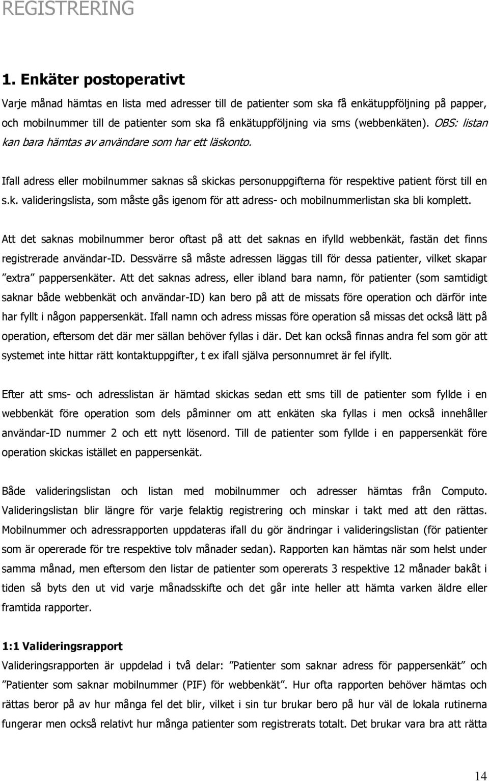 (webbenkäten). OBS: listan kan bara hämtas av användare som har ett läskonto. Ifall adress eller mobilnummer saknas så skickas personuppgifterna för respektive patient först till en s.k. valideringslista, som måste gås igenom för att adress- och mobilnummerlistan ska bli komplett.