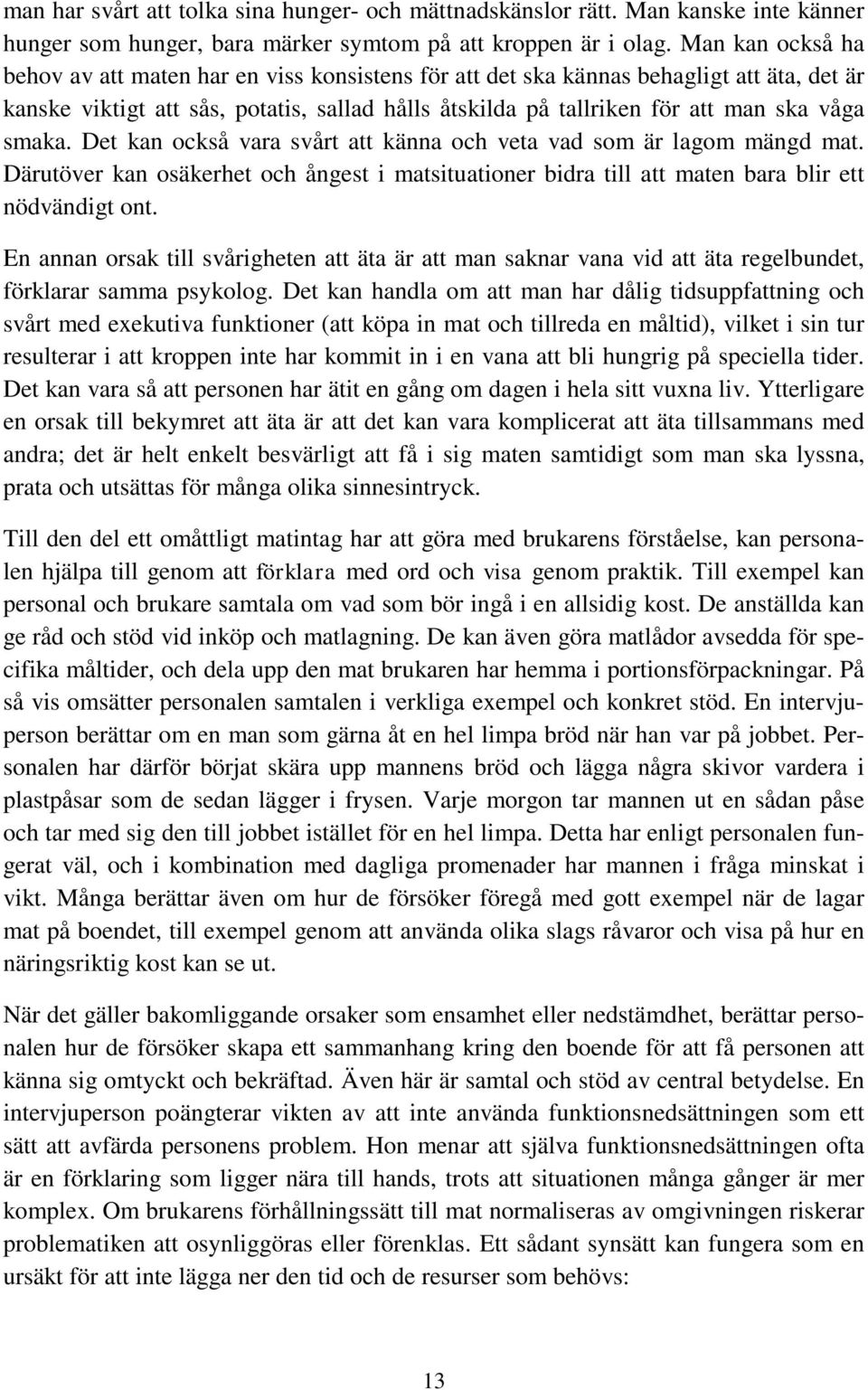 smaka. Det kan också vara svårt att känna och veta vad som är lagom mängd mat. Därutöver kan osäkerhet och ångest i matsituationer bidra till att maten bara blir ett nödvändigt ont.