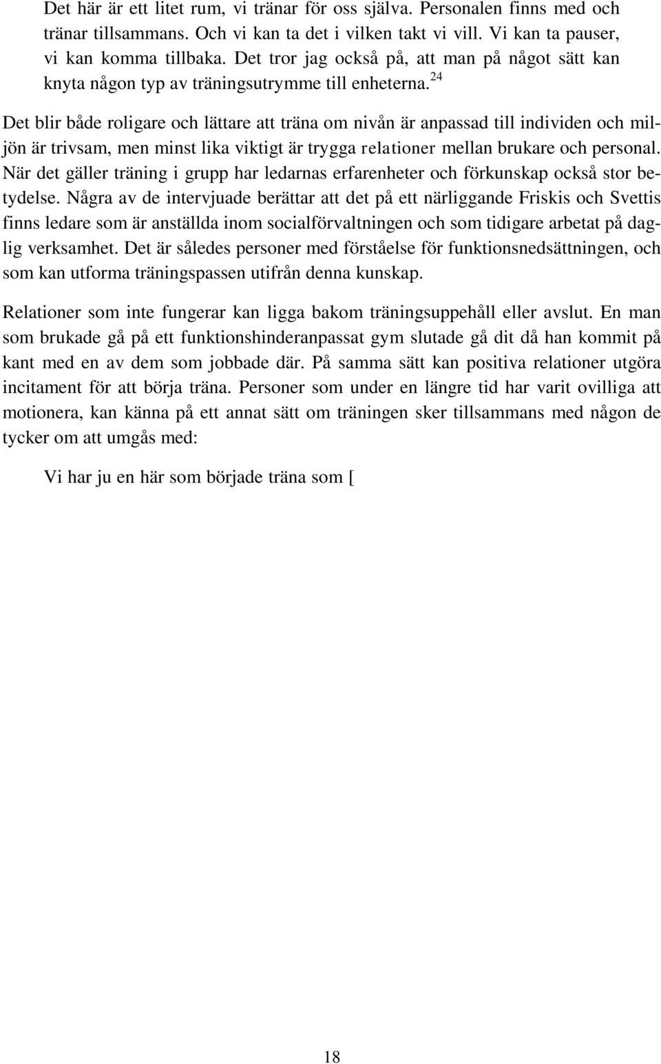 24 Det blir både roligare och lättare att träna om nivån är anpassad till individen och miljön är trivsam, men minst lika viktigt är trygga relationer mellan brukare och personal.