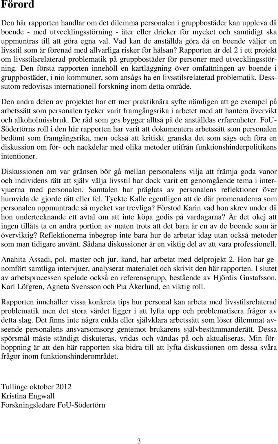 Rapporten är del 2 i ett projekt om livsstilsrelaterad problematik på gruppbostäder för personer med utvecklingsstörning.