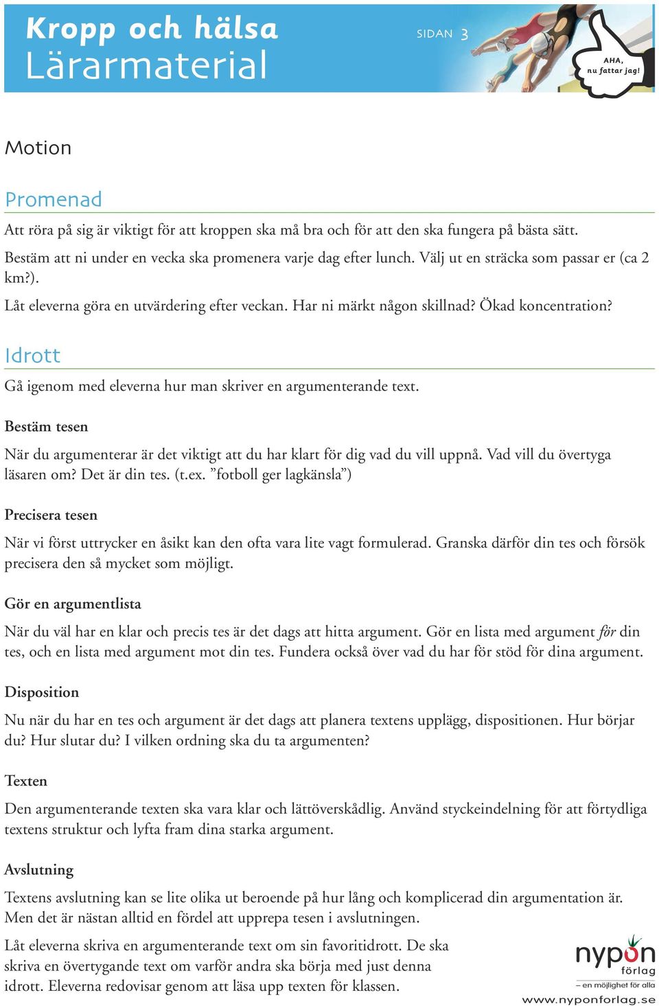 Ökad koncentration? Idrott Gå igenom med eleverna hur man skriver en argumenterande text. Bestäm tesen När du argumenterar är det viktigt att du har klart för dig vad du vill uppnå.