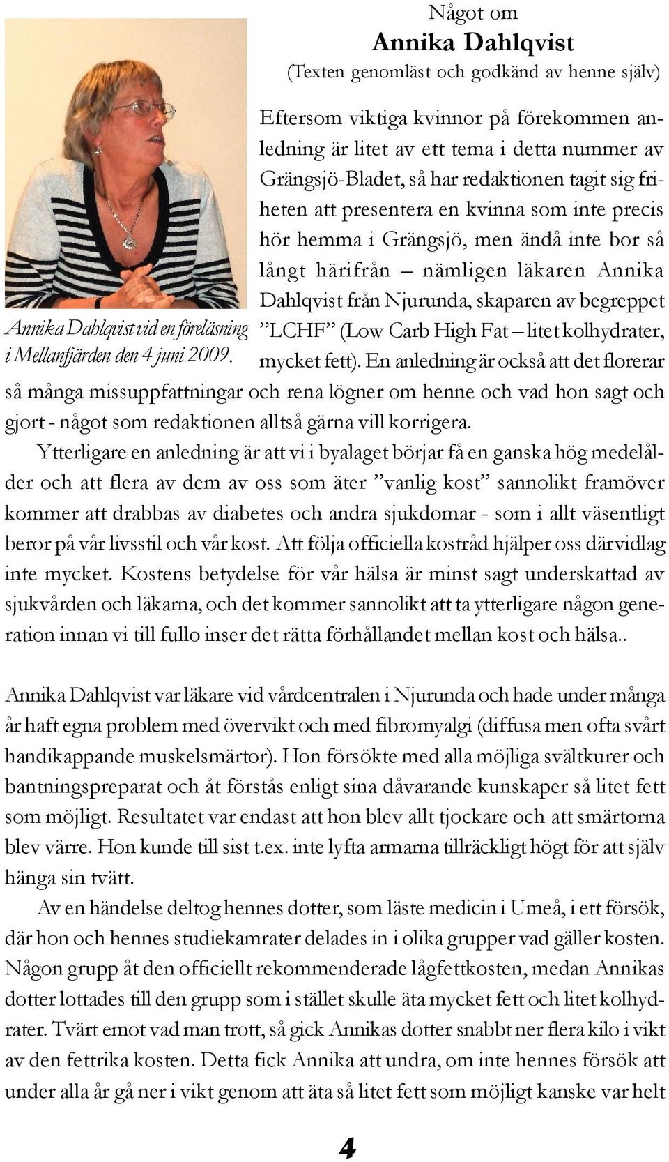 tagit sig friheten att presentera en kvinna som inte precis hör hemma i Grängsjö, men ändå inte bor så långt härifrån nämligen läkaren Annika Dahlqvist från Njurunda, skaparen av begreppet LCHF (Low