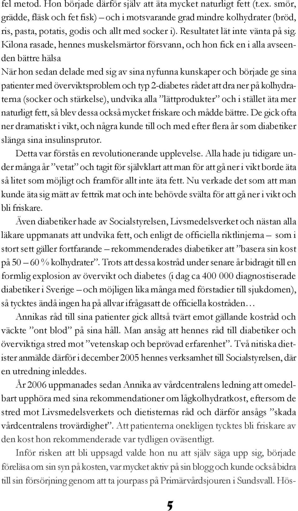 Kilona rasade, hennes muskelsmärtor försvann, och hon fick en i alla avseenden bättre hälsa När hon sedan delade med sig av sina nyfunna kunskaper och började ge sina patienter med överviktsproblem