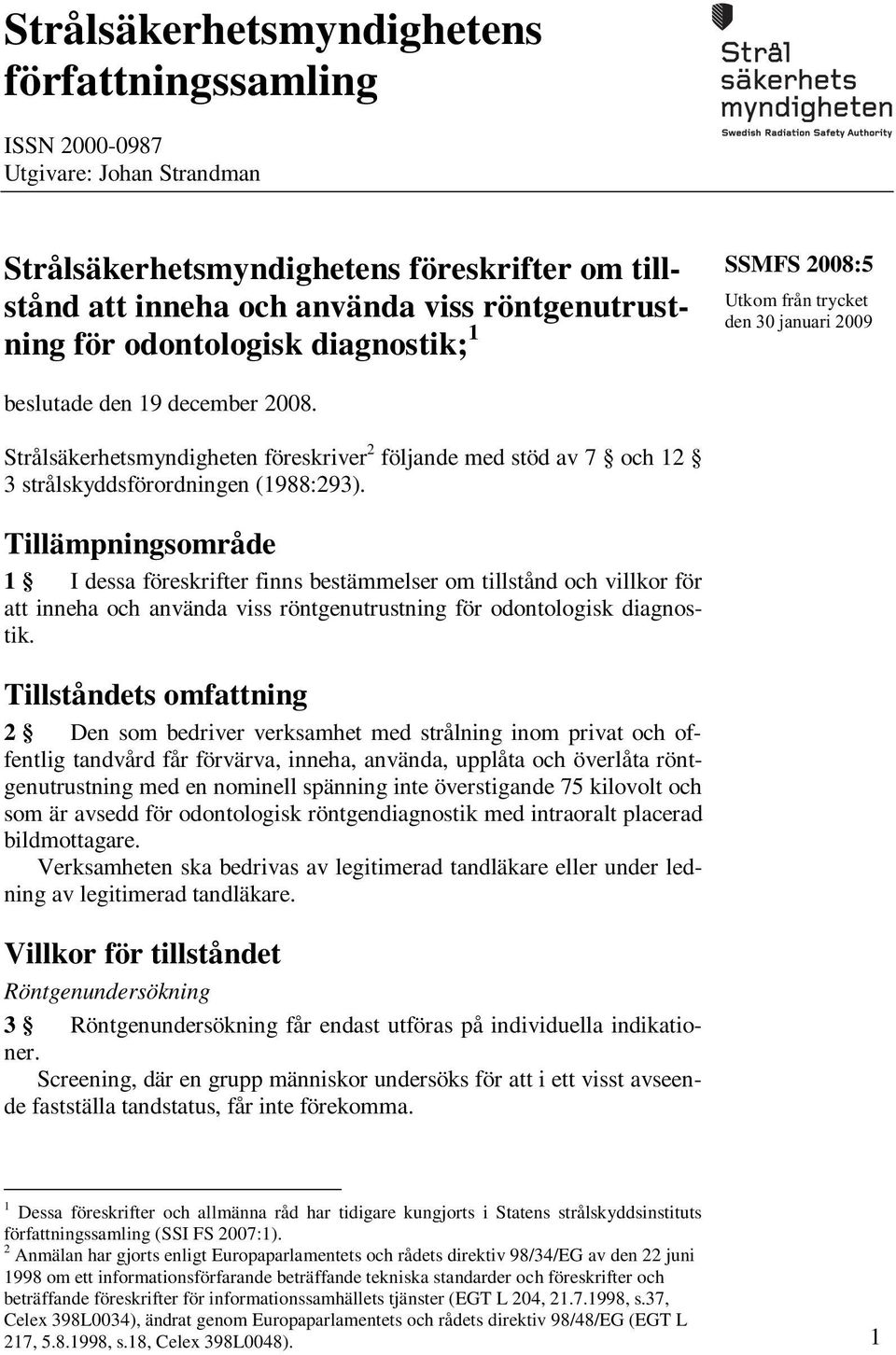 Strålsäkerhetsmyndigheten föreskriver 2 följande med stöd av 7 och 12 3 strålskyddsförordningen (1988:293).