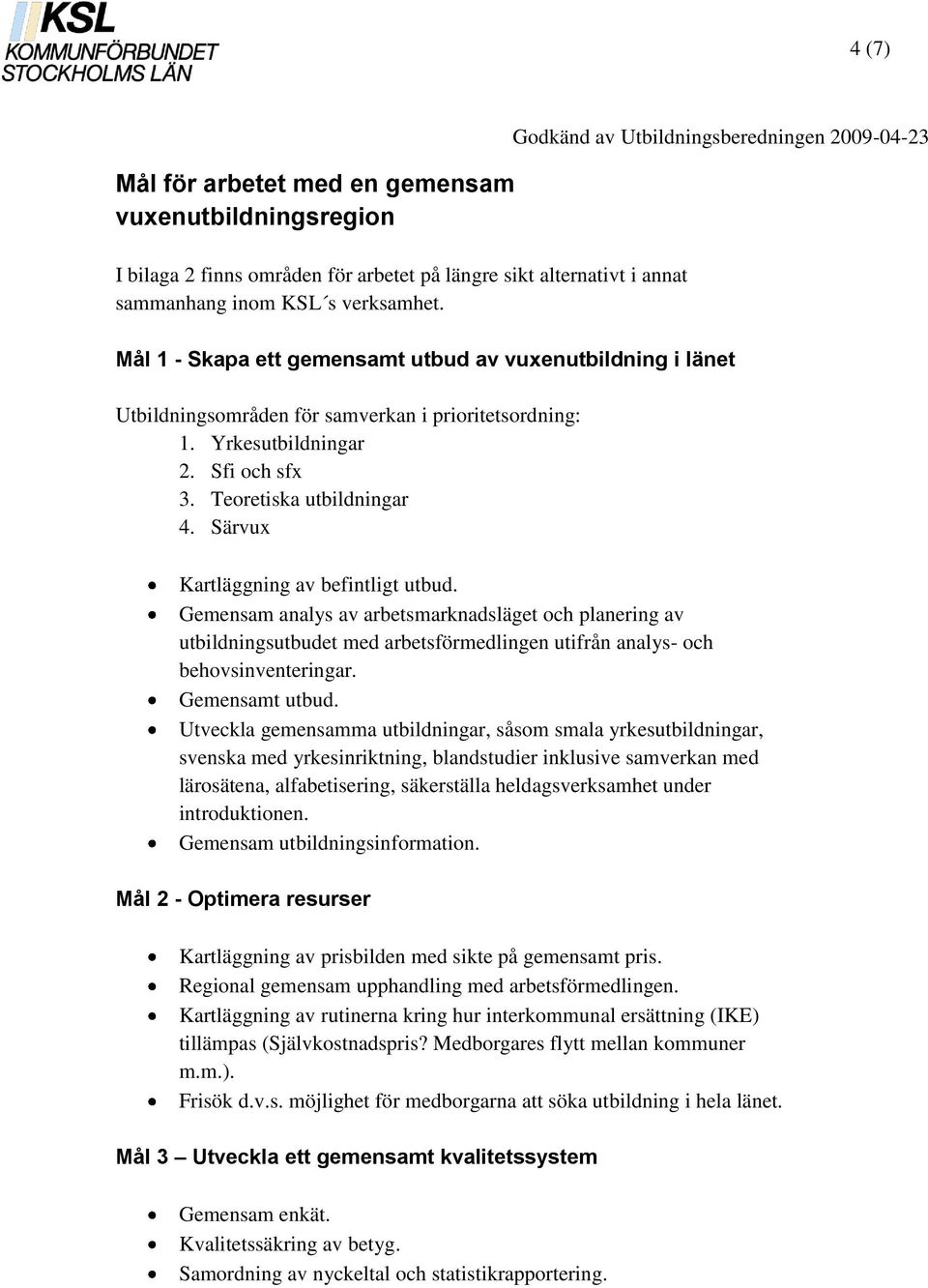 Särvux Kartläggning av befintligt utbud. Gemensam analys av arbetsmarknadsläget och planering av utbildningsutbudet med arbetsförmedlingen utifrån analys- och behovsinventeringar. Gemensamt utbud.