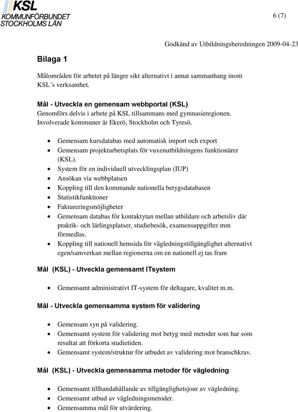 Gemensam kursdatabas med automatisk import och export Gemensam projektarbetsplats för vuxenutbildningens funktionärer (KSL).