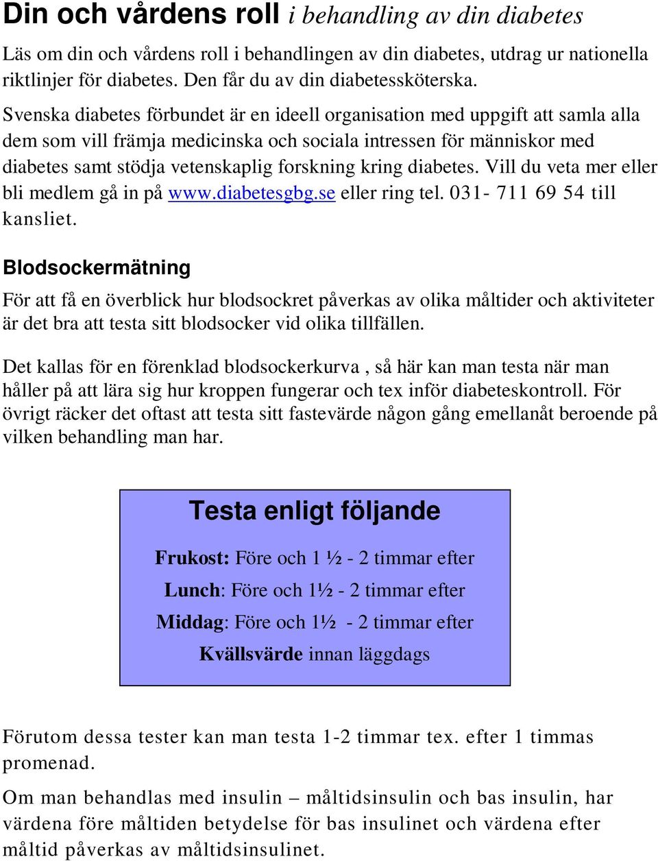 kring diabetes. Vill du veta mer eller bli medlem gå in på www.diabetesgbg.se eller ring tel. 031-711 69 54 till kansliet.