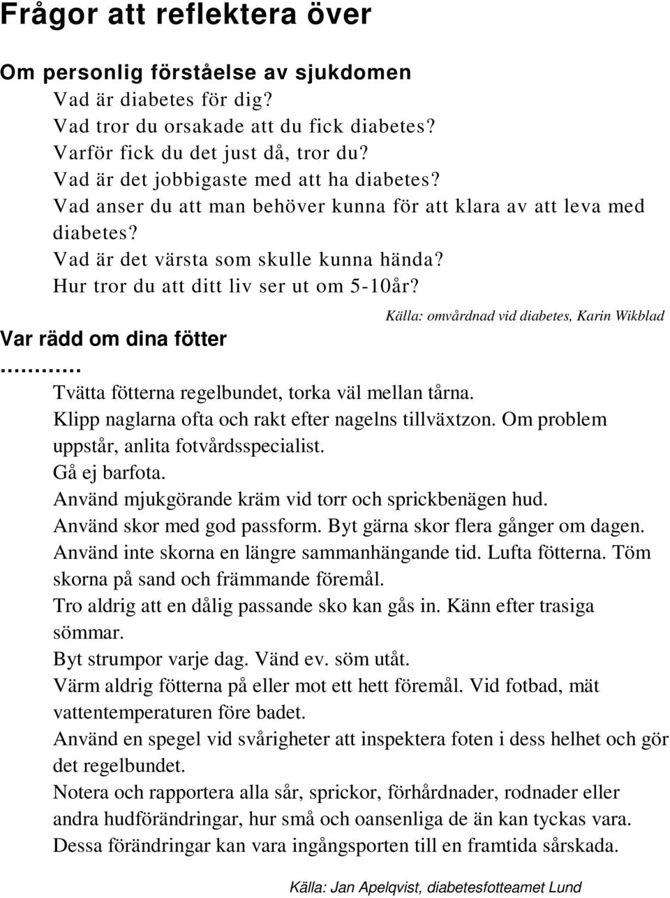 Hur tror du att ditt liv ser ut om 5-10år? Källa: omvårdnad vid diabetes, Karin Wikblad Var rädd om dina fötter Tvätta fötterna regelbundet, torka väl mellan tårna.