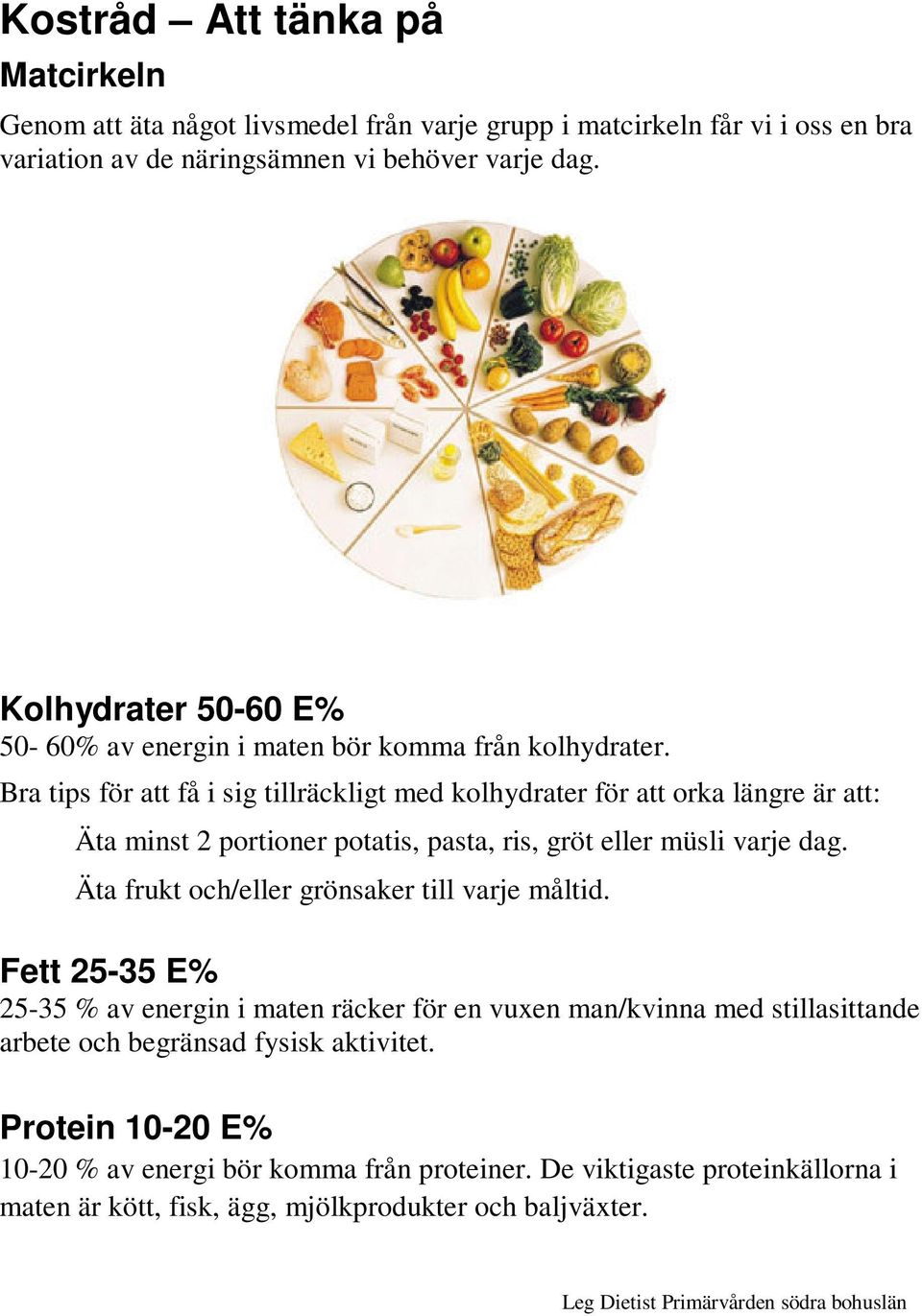 Bra tips för att få i sig tillräckligt med kolhydrater för att orka längre är att: Äta minst 2 portioner potatis, pasta, ris, gröt eller müsli varje dag.