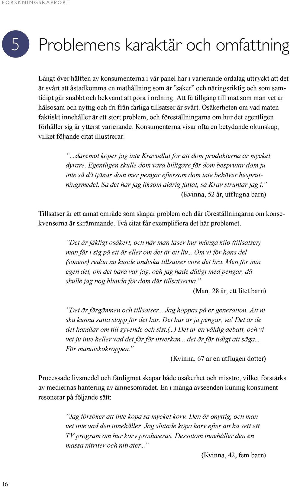 Osäkerheten om vad maten faktiskt innehåller är ett stort problem, och föreställningarna om hur det egentligen förhål ler sig är ytterst varierande.