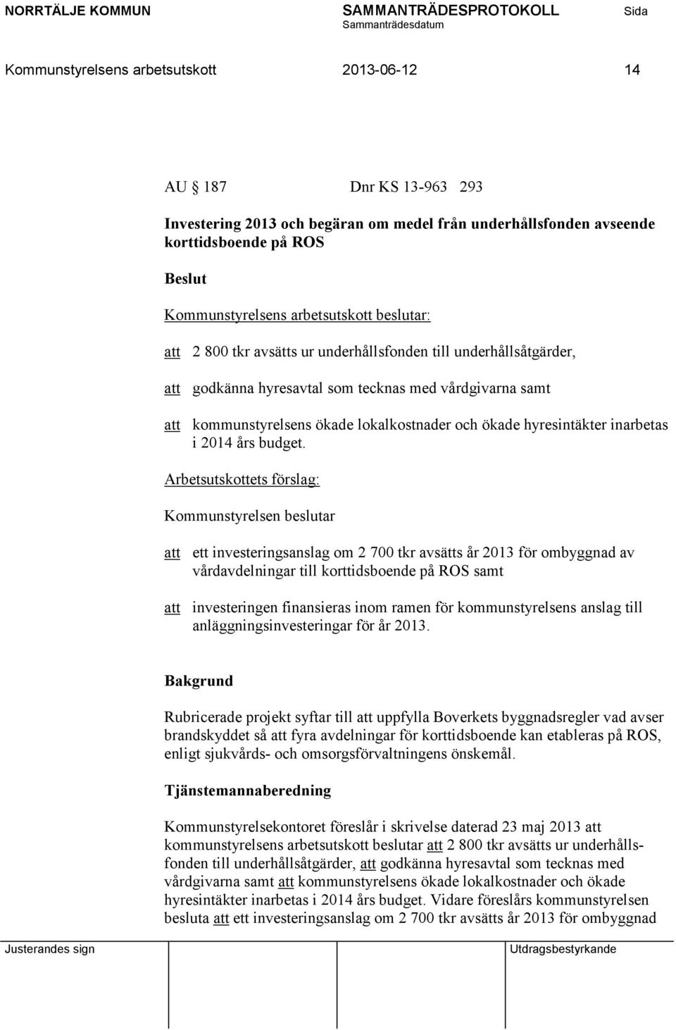 Arbetsutskottets förslag: Kommunstyrelsen beslutar att ett investeringsanslag om 2 700 tkr avsätts år 2013 för ombyggnad av vårdavdelningar till korttidsboende på ROS samt att investeringen