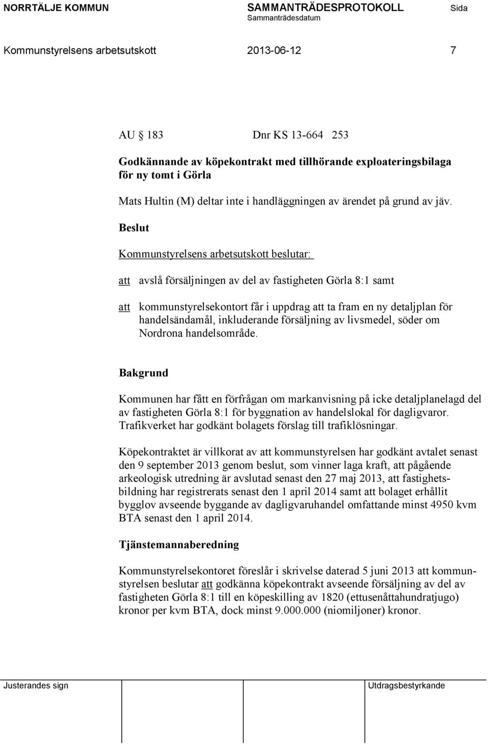 att avslå försäljningen av del av fastigheten Görla 8:1 samt att kommunstyrelsekontort får i uppdrag att ta fram en ny detaljplan för handelsändamål, inkluderande försäljning av livsmedel, söder om