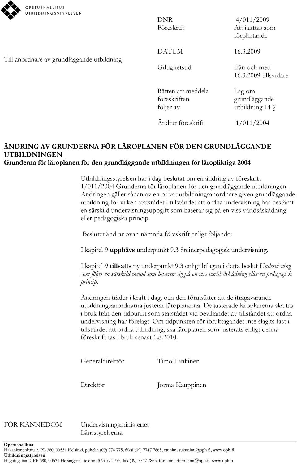 2009 tillsvidare Rätten att meddela Lag om föreskriften grundläggande följer av utbildning 14 Ändrar föreskrift 1/011/2004 ÄNDRING AV GRUNDERNA FÖR LÄROPLANEN FÖR DEN GRUNDLÄGGANDE UTBILDNINGEN