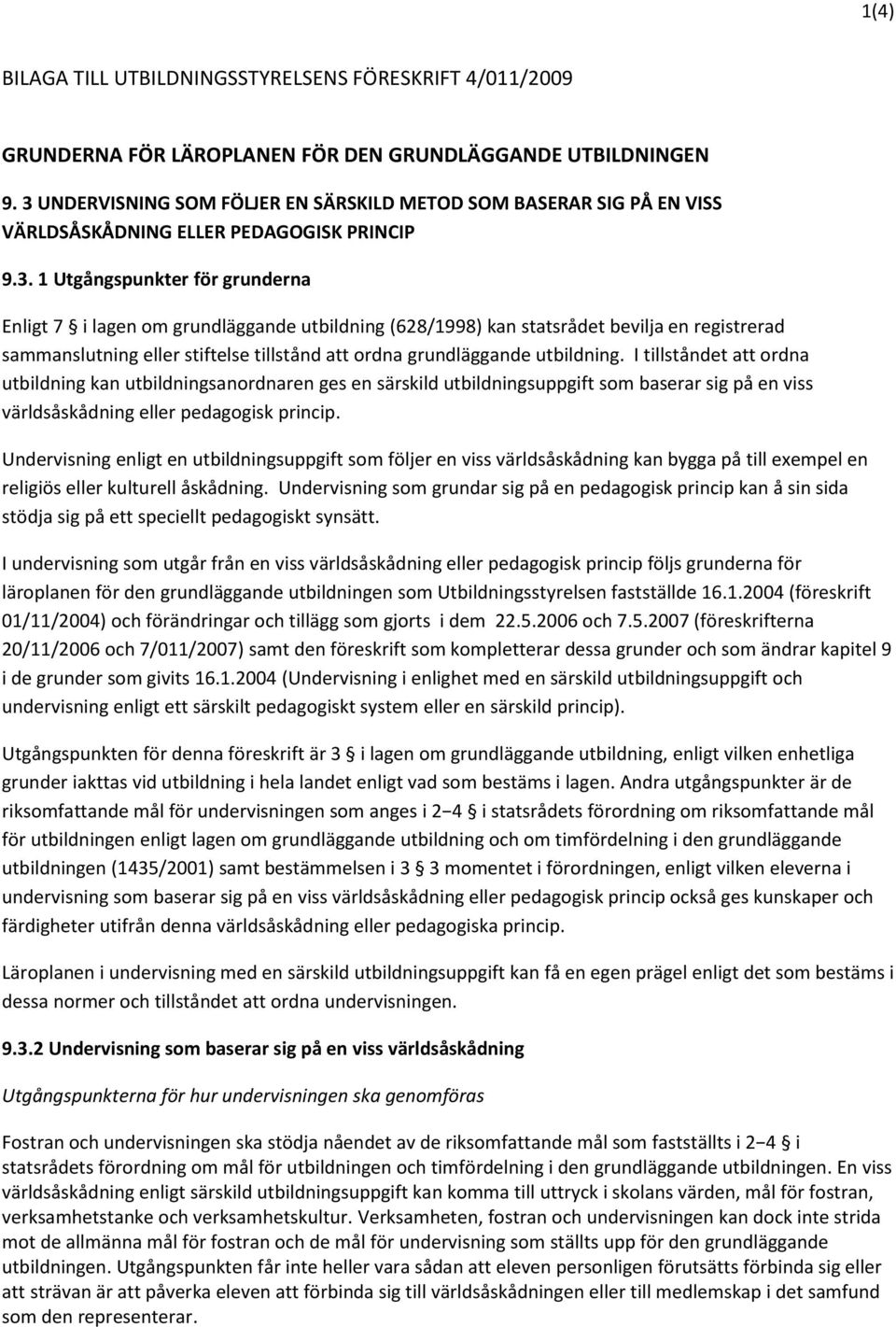 (628/1998) kan statsrådet bevilja en registrerad sammanslutning eller stiftelse tillstånd att ordna grundläggande utbildning.