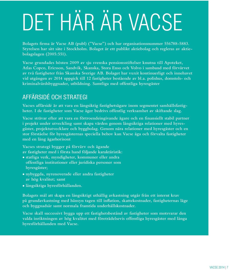 Vacse grundades hösten 2009 av sju svenska pensionsstiftelser knutna till Apoteket, Atlas Copco, Ericsson, Sandvik, Skanska, Stora Enso och Volvo i samband med förvärvet av två fastigheter från