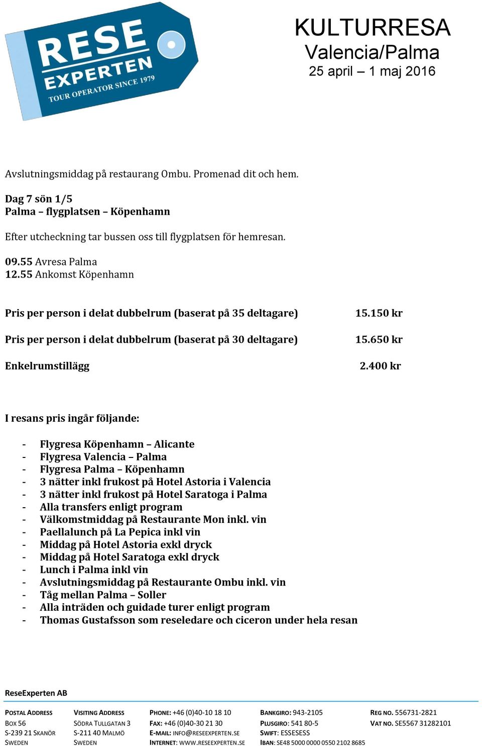 400 kr I resans pris ingår följande: - Flygresa Köpenhamn Alicante - Flygresa Valencia Palma - Flygresa Palma Köpenhamn - 3 nätter inkl frukost på Hotel Astoria i Valencia - 3 nätter inkl frukost på