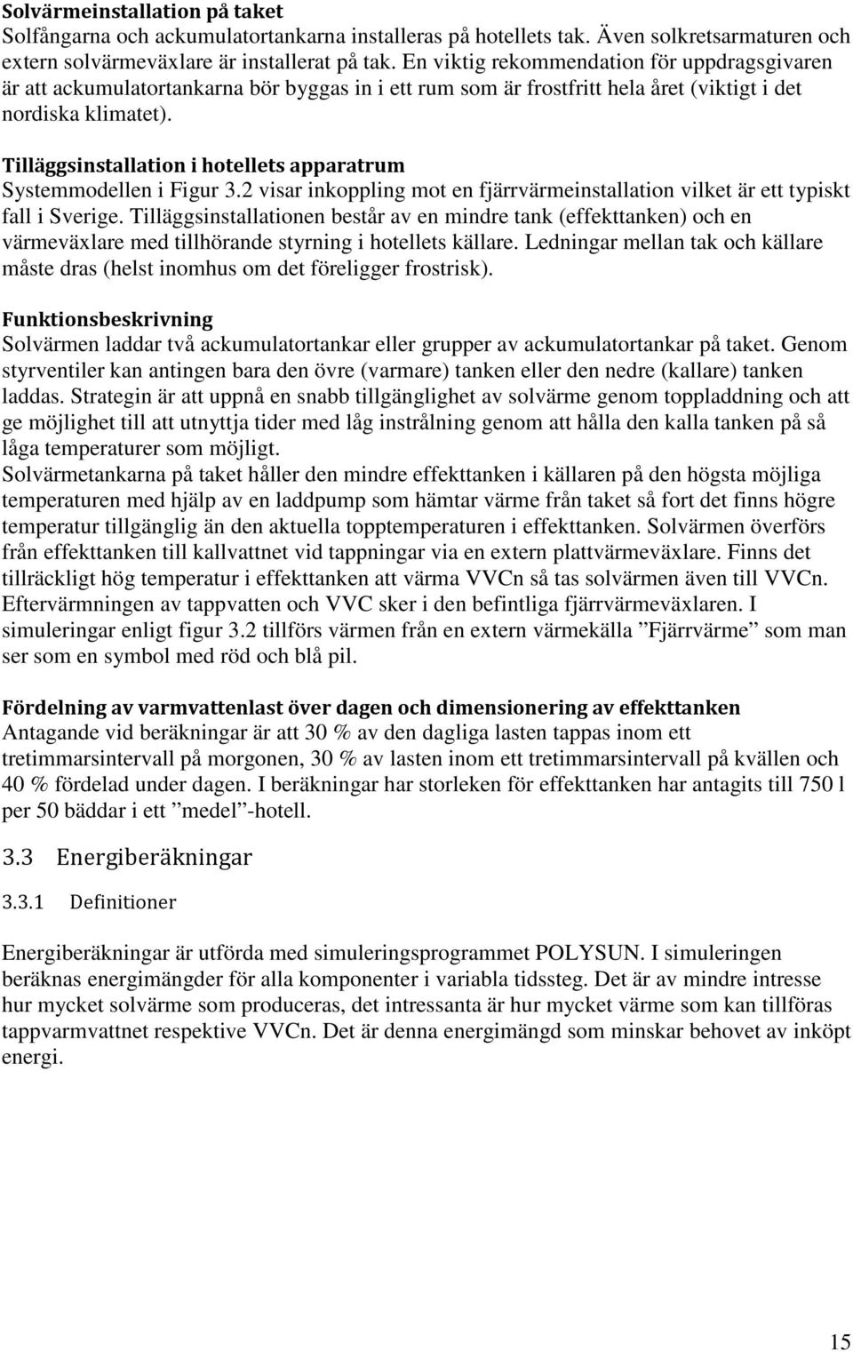 Tilläggsinstallation i hotellets apparatrum Systemmodellen i Figur 3.2 visar inkoppling mot en fjärrvärmeinstallation vilket är ett typiskt fall i Sverige.