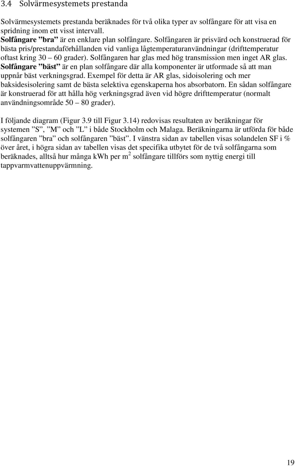 Solfångaren är prisvärd och konstruerad för bästa pris/prestandaförhållanden vid vanliga lågtemperaturanvändningar (drifttemperatur oftast kring 30 60 grader).