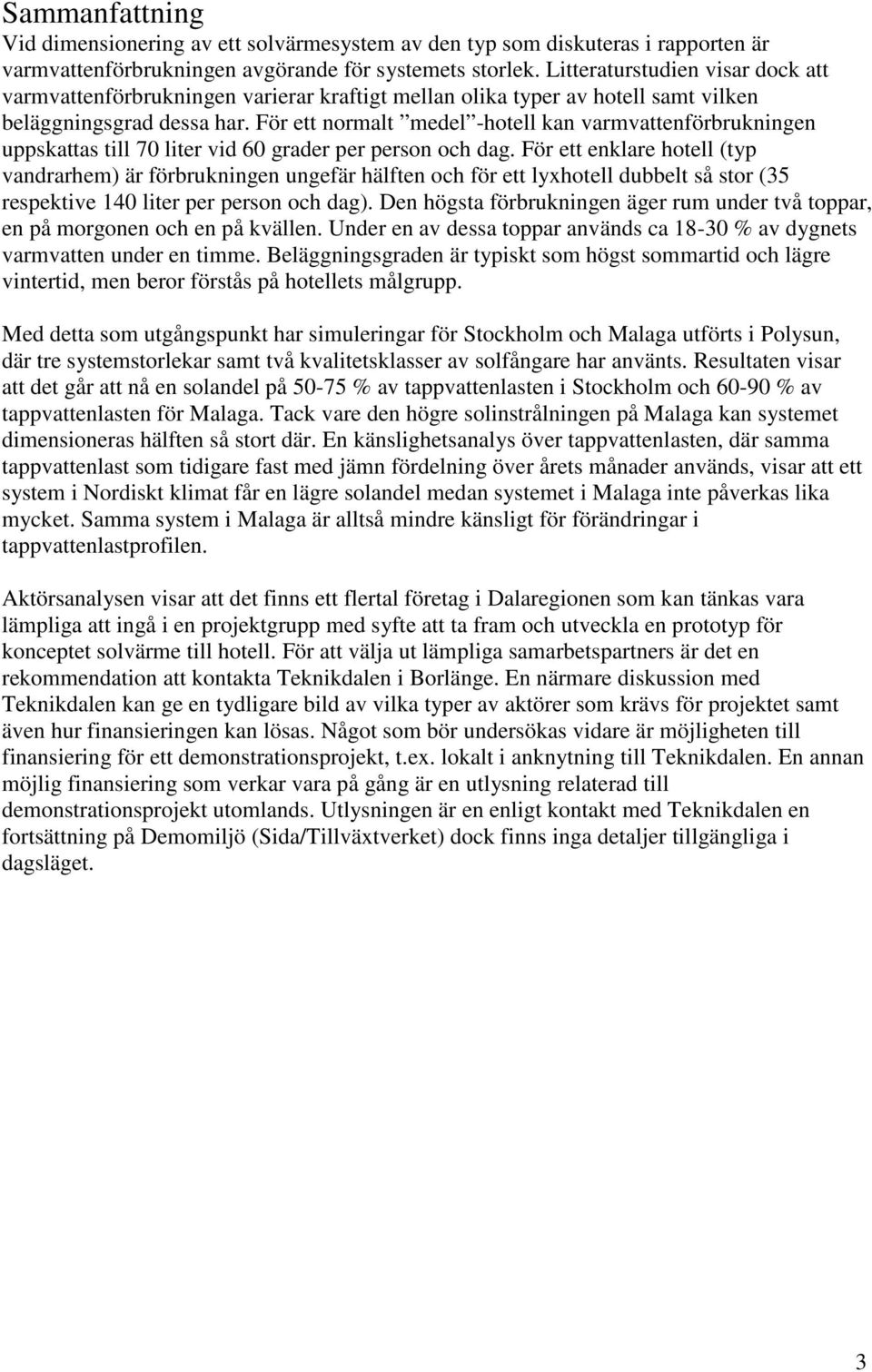 För ett normalt medel -hotell kan varmvattenförbrukningen uppskattas till 70 liter vid 60 grader per person och dag.