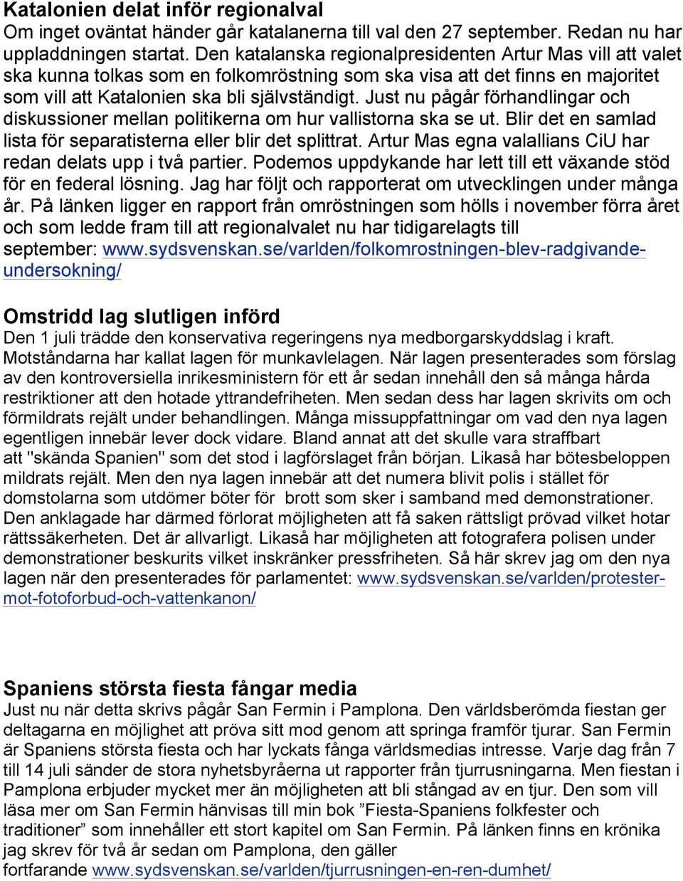 Just nu pågår förhandlingar och diskussioner mellan politikerna om hur vallistorna ska se ut. Blir det en samlad lista för separatisterna eller blir det splittrat.