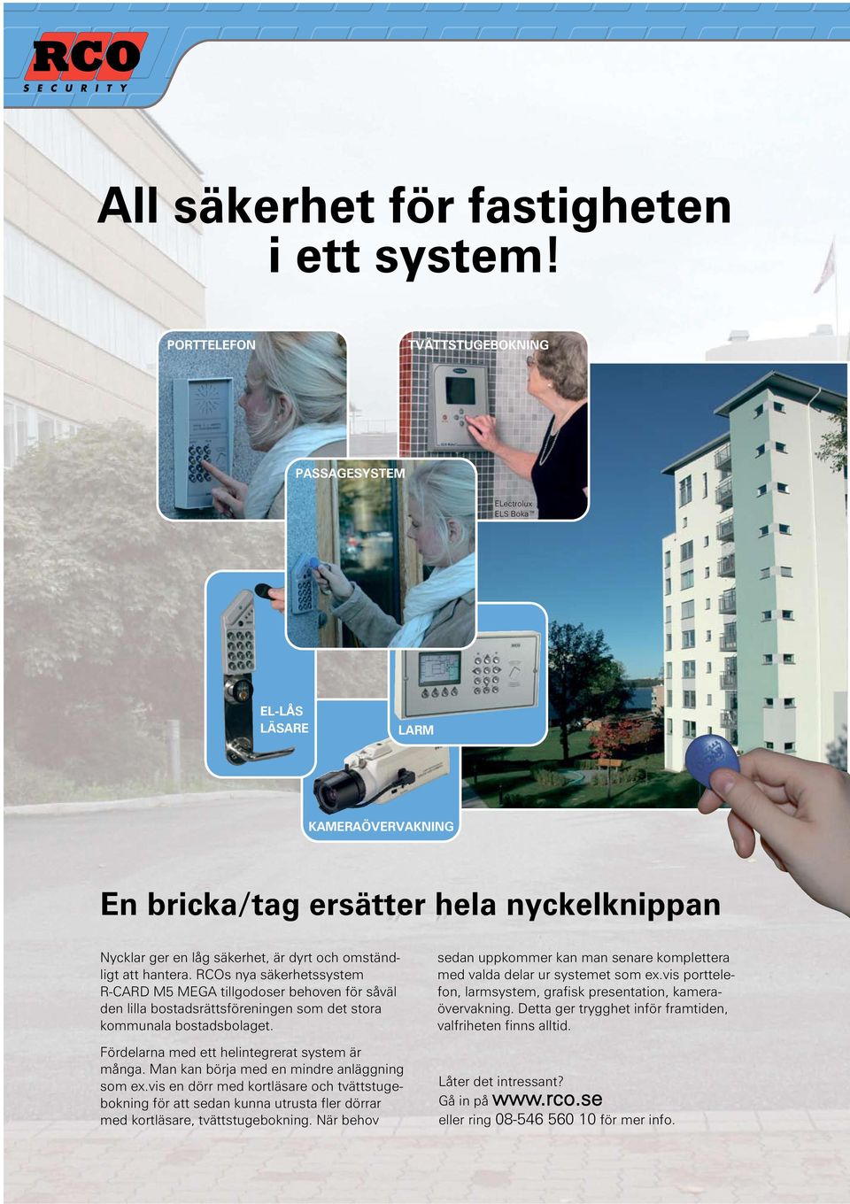 hantera. RCOs nya säkerhetssystem R-CARD M5 MEGA tillgodoser behoven för såväl den lilla bostadsrättsföreningen som det stora kommunala bostadsbolaget.