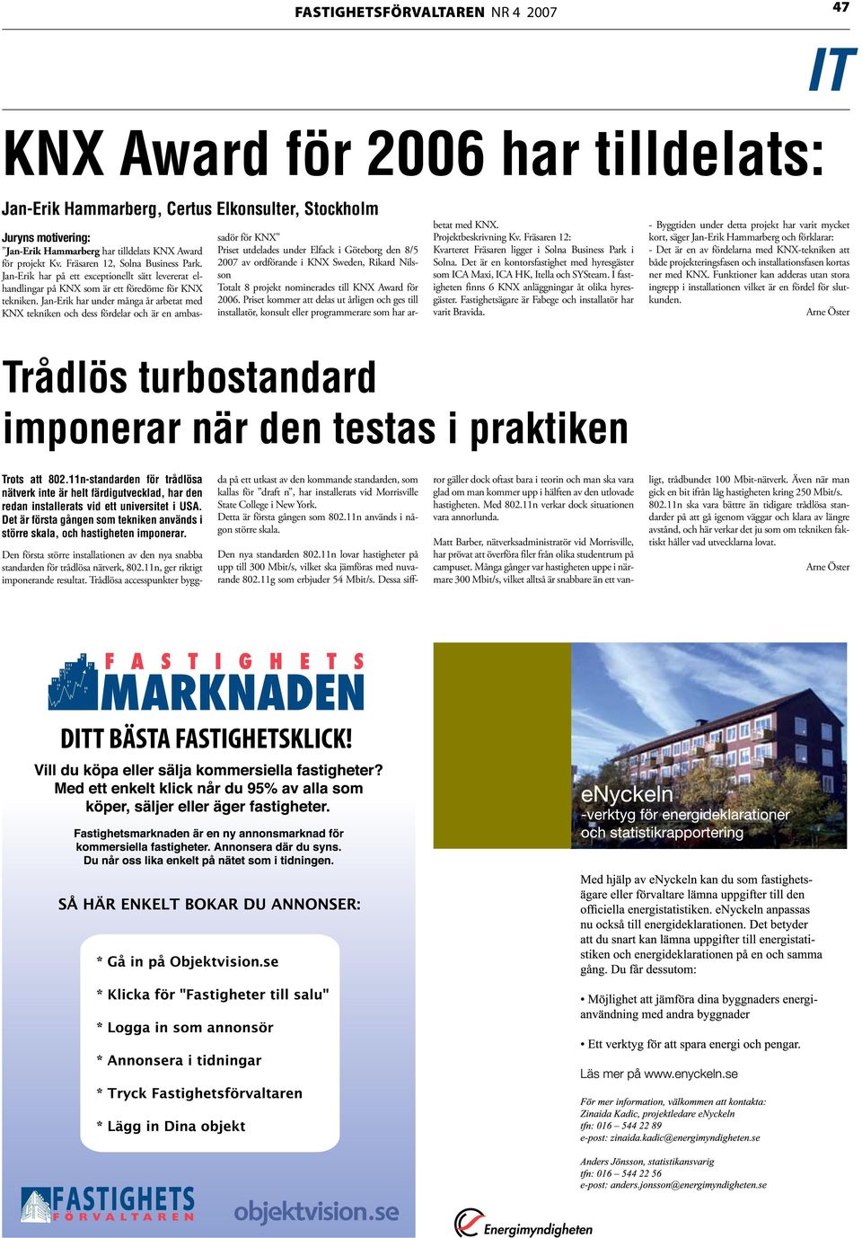 Jan-Erik har under många år arbetat med KNX tekniken och dess fördelar och är en ambassadör för KNX Priset utdelades under Elfack i Göteborg den 8/5 2007 av ordförande i KNX Sweden, Rikard Nilsson