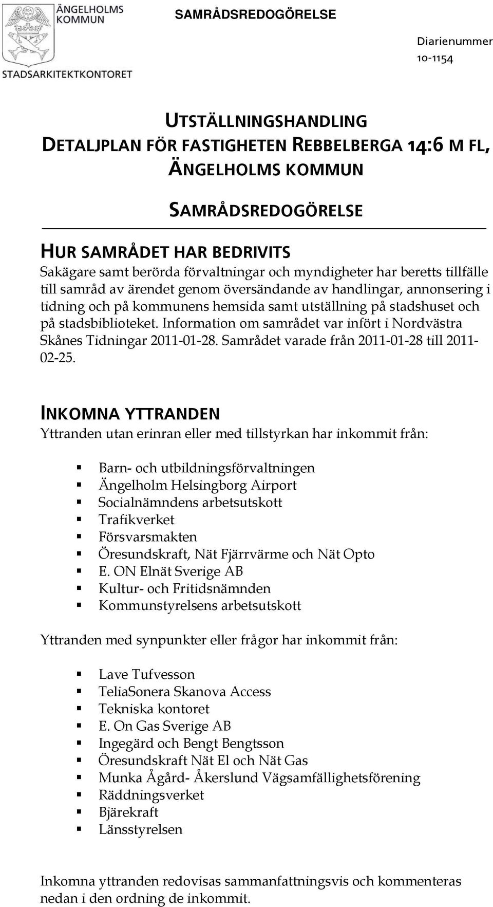 Information om samrådet var infört i Nordvästra Skånes Tidningar 2011-01-28. Samrådet varade från 2011-01-28 till 2011-02-25.