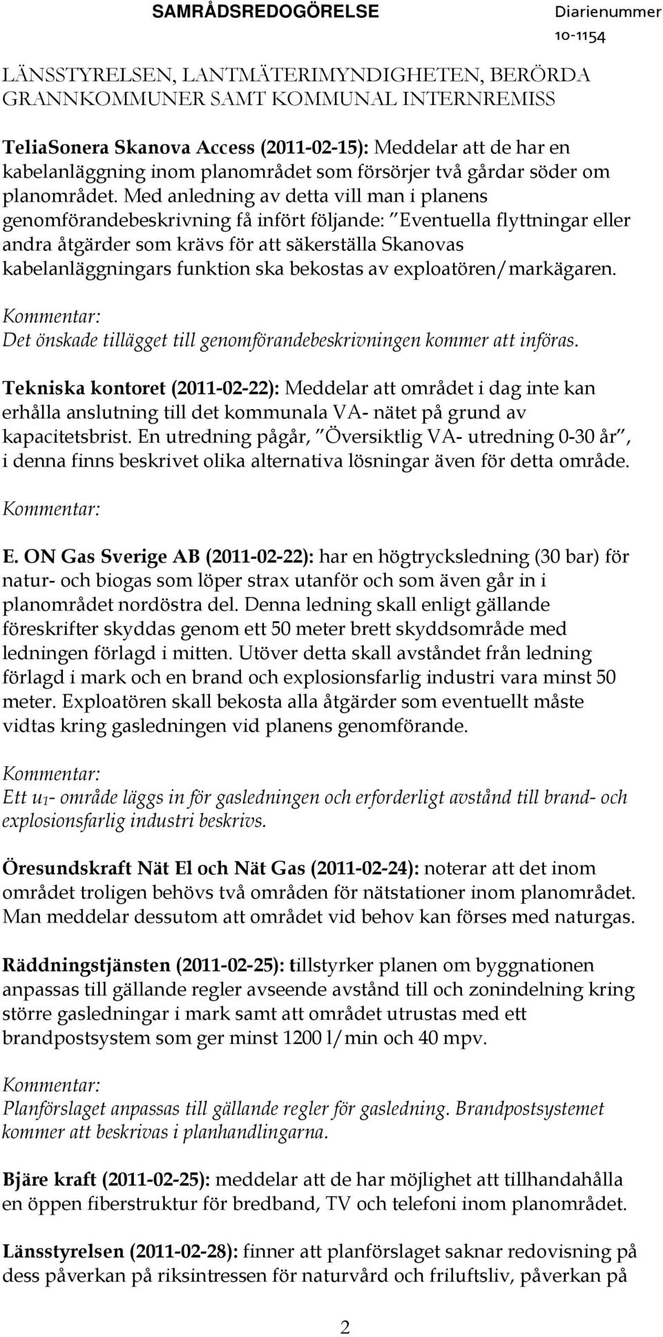 Med anledning av detta vill man i planens genomförandebeskrivning få infört följande: Eventuella flyttningar eller andra åtgärder som krävs för att säkerställa Skanovas kabelanläggningars funktion