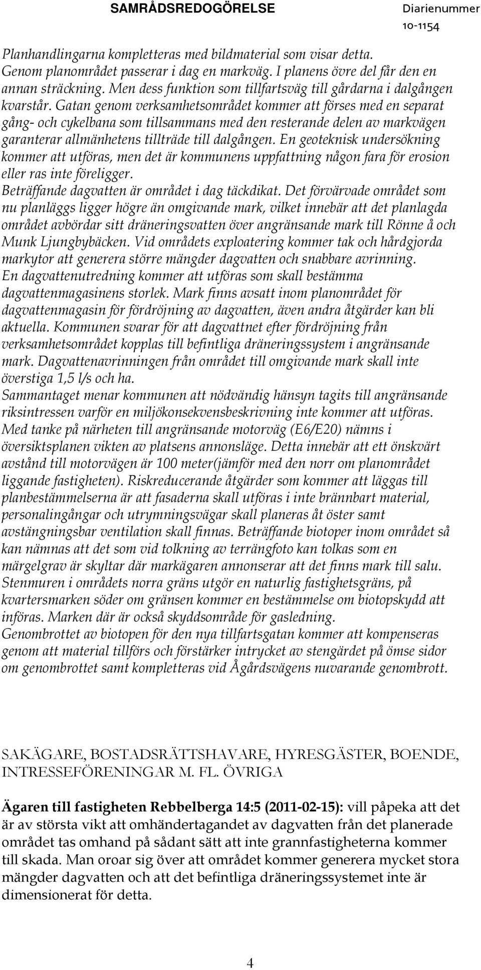 Gatan genom verksamhetsområdet kommer att förses med en separat gång- och cykelbana som tillsammans med den resterande delen av markvägen garanterar allmänhetens tillträde till dalgången.