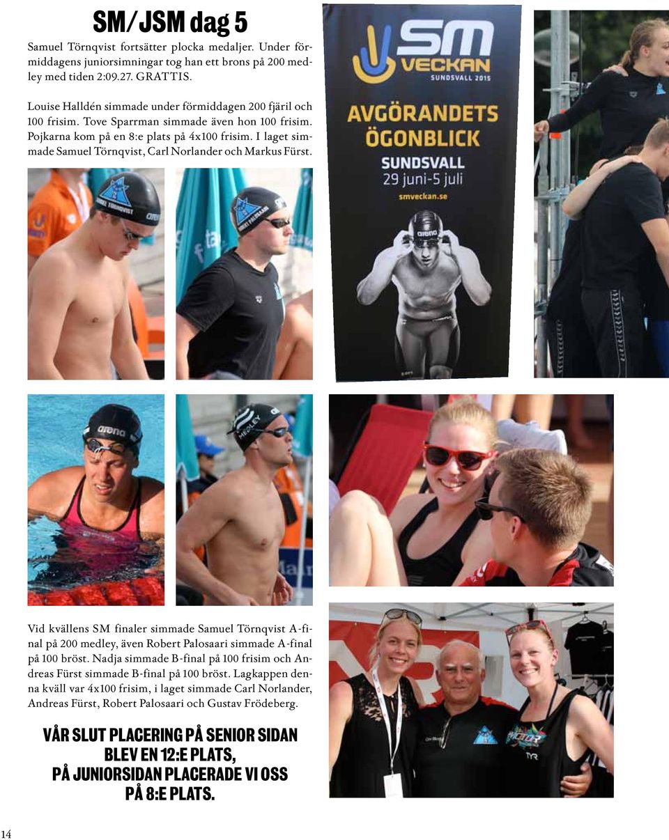 I laget simmade Samuel Törnqvist, Carl Norlander och Markus Fürst. Vid kvällens SM finaler simmade Samuel Törnqvist A-final på 200 medley, även Robert Palosaari simmade A-final på 100 bröst.