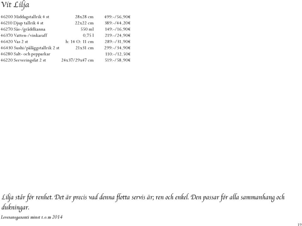 24x37/29x47 cm 499:-/56,90 389:-/44,20 149:-/16,90 219:-/24,90 289:-/31,90 299:-/34,90 110:-/12,50 519:-/58,90 Lilja står för renhet.