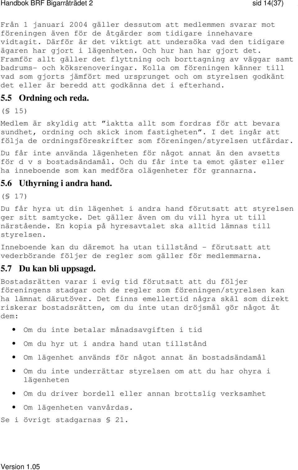 Framför allt gäller det flyttning och borttagning av väggar samt badrums- och köksrenoveringar.