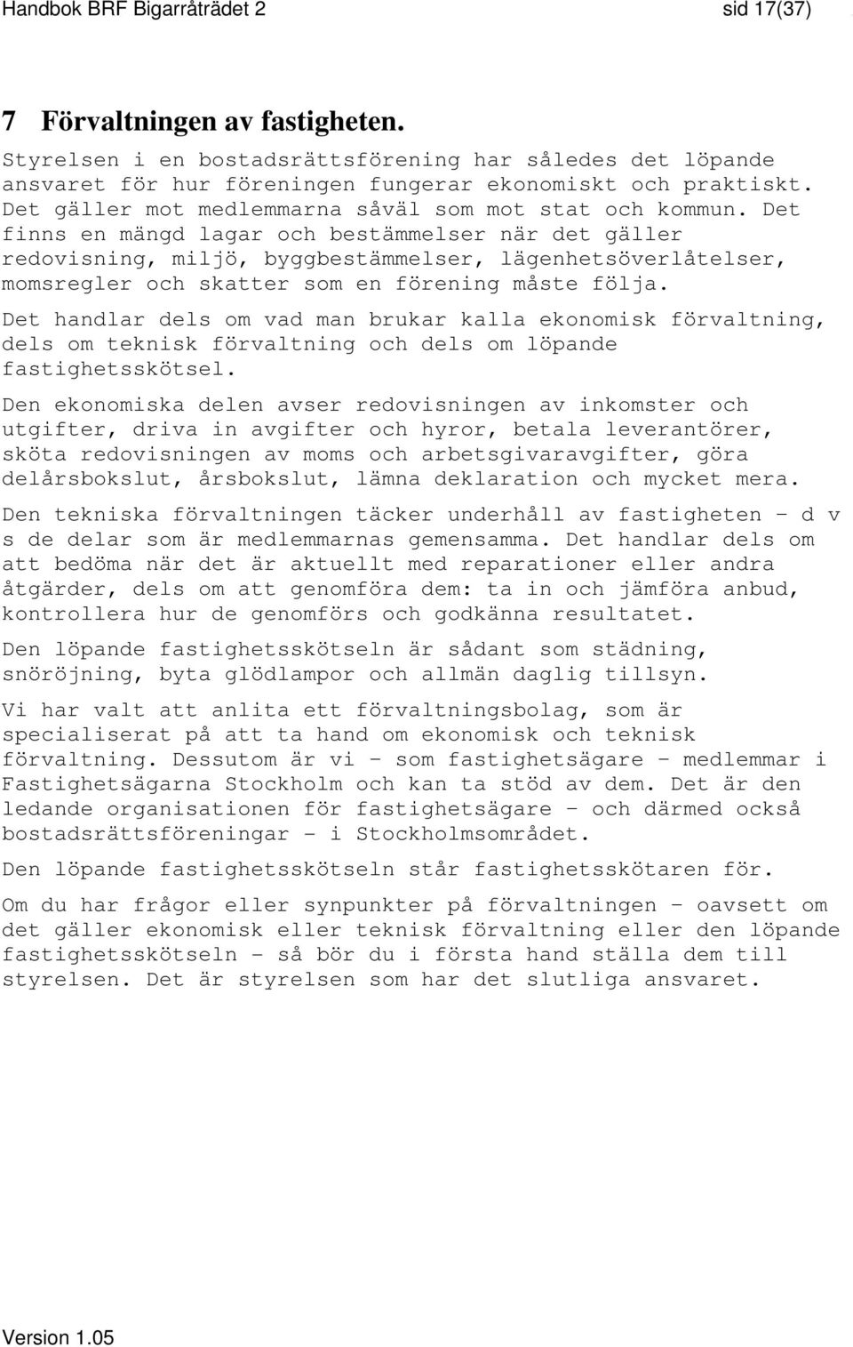 Det finns en mängd lagar och bestämmelser när det gäller redovisning, miljö, byggbestämmelser, lägenhetsöverlåtelser, momsregler och skatter som en förening måste följa.