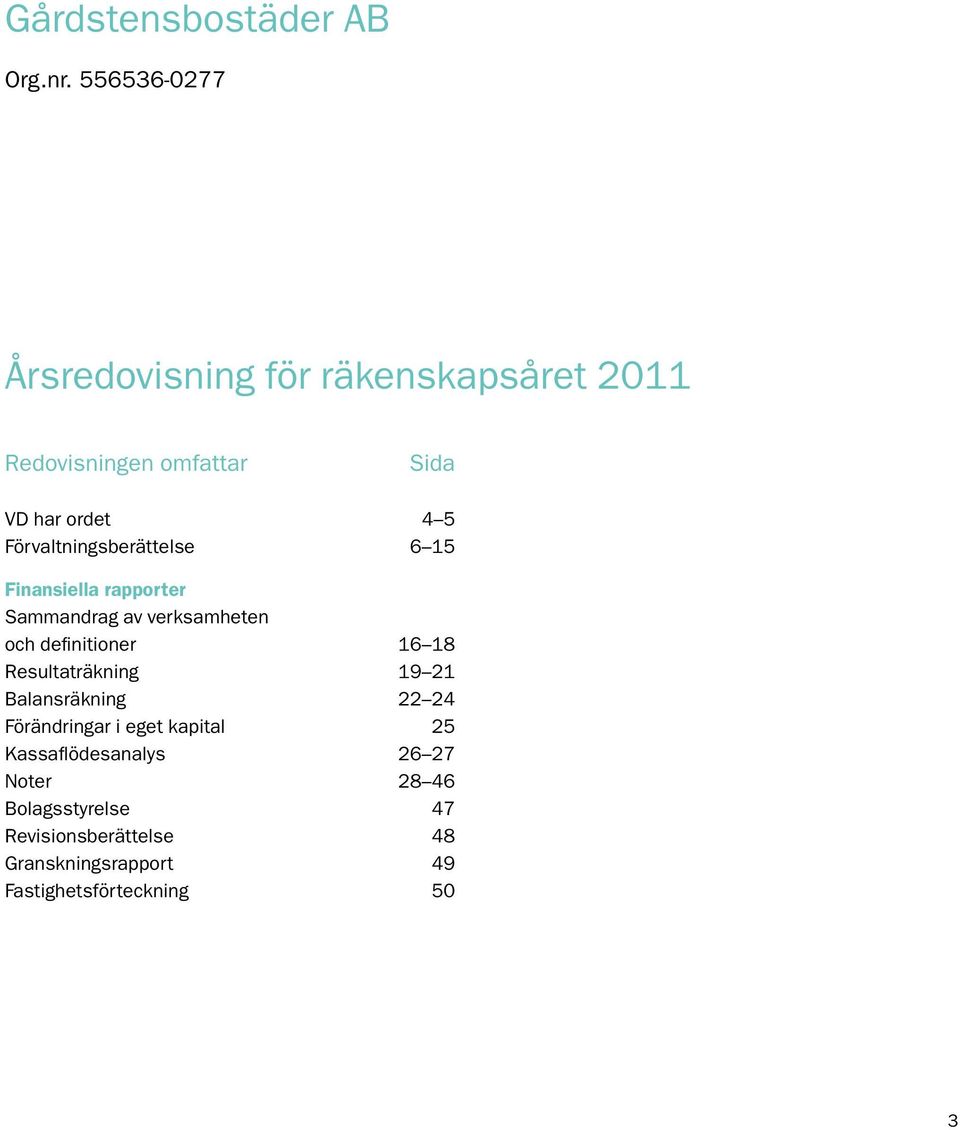 Förvaltningsberättelse 6 15 Finansiella rapporter Sammandrag av verksamheten och definitioner 16 18