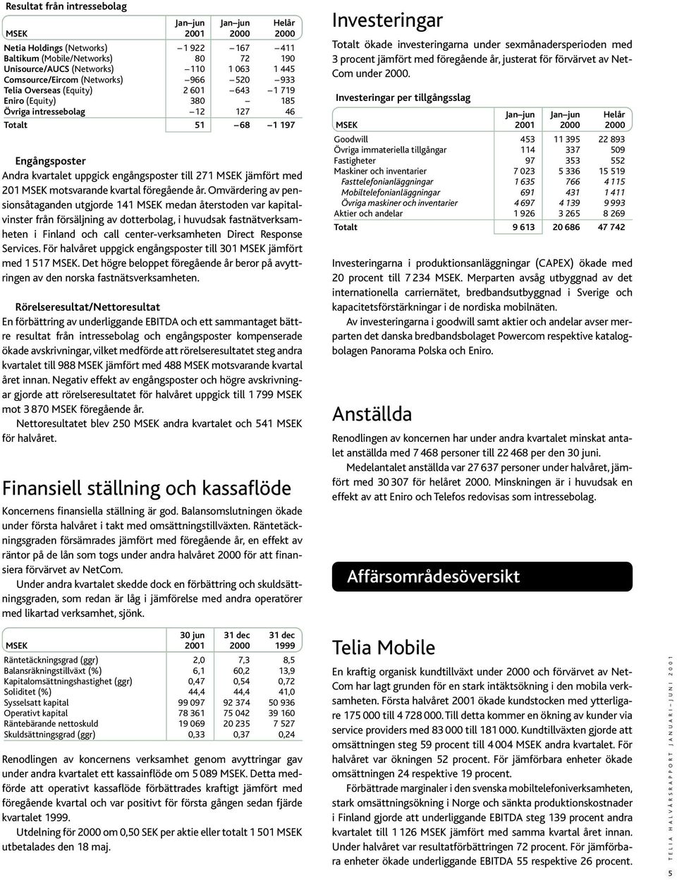 engångsposter till 271 MSEK jämfört med 201 MSEK motsvarande kvartal föregående år.