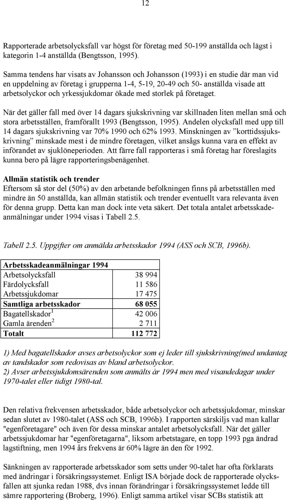 ökade med storlek på företaget. När det gäller fall med över 14 dagars sjukskrivning var skillnaden liten mellan små och stora arbetsställen, framförallt 1993 (Bengtsson, 1995).