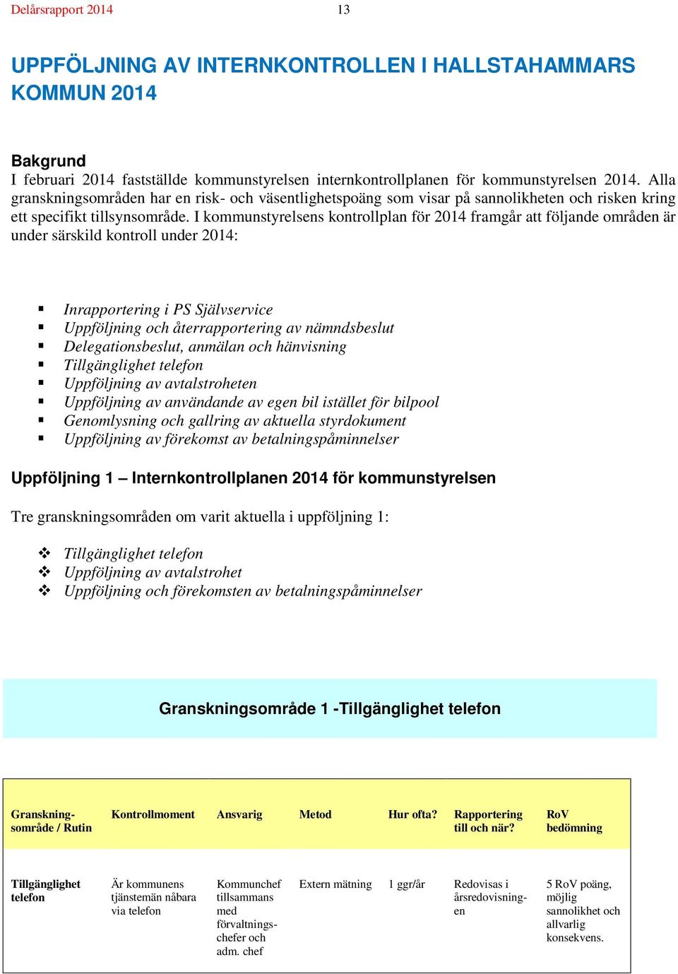 I kommunstyrelsens kontrollplan för 2014 framgår att följande områden är under särskild kontroll under 2014: Inrapportering i PS Självservice Uppföljning och återrapportering av nämndsbeslut