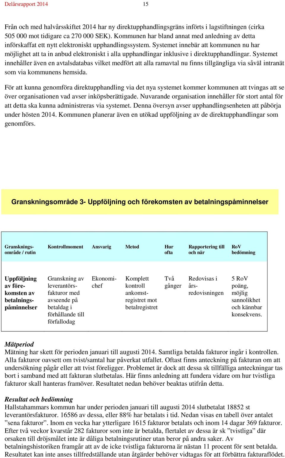 Systemet innebär att kommunen nu har möjlighet att ta in anbud elektroniskt i alla upphandlingar inklusive i direktupphandlingar.