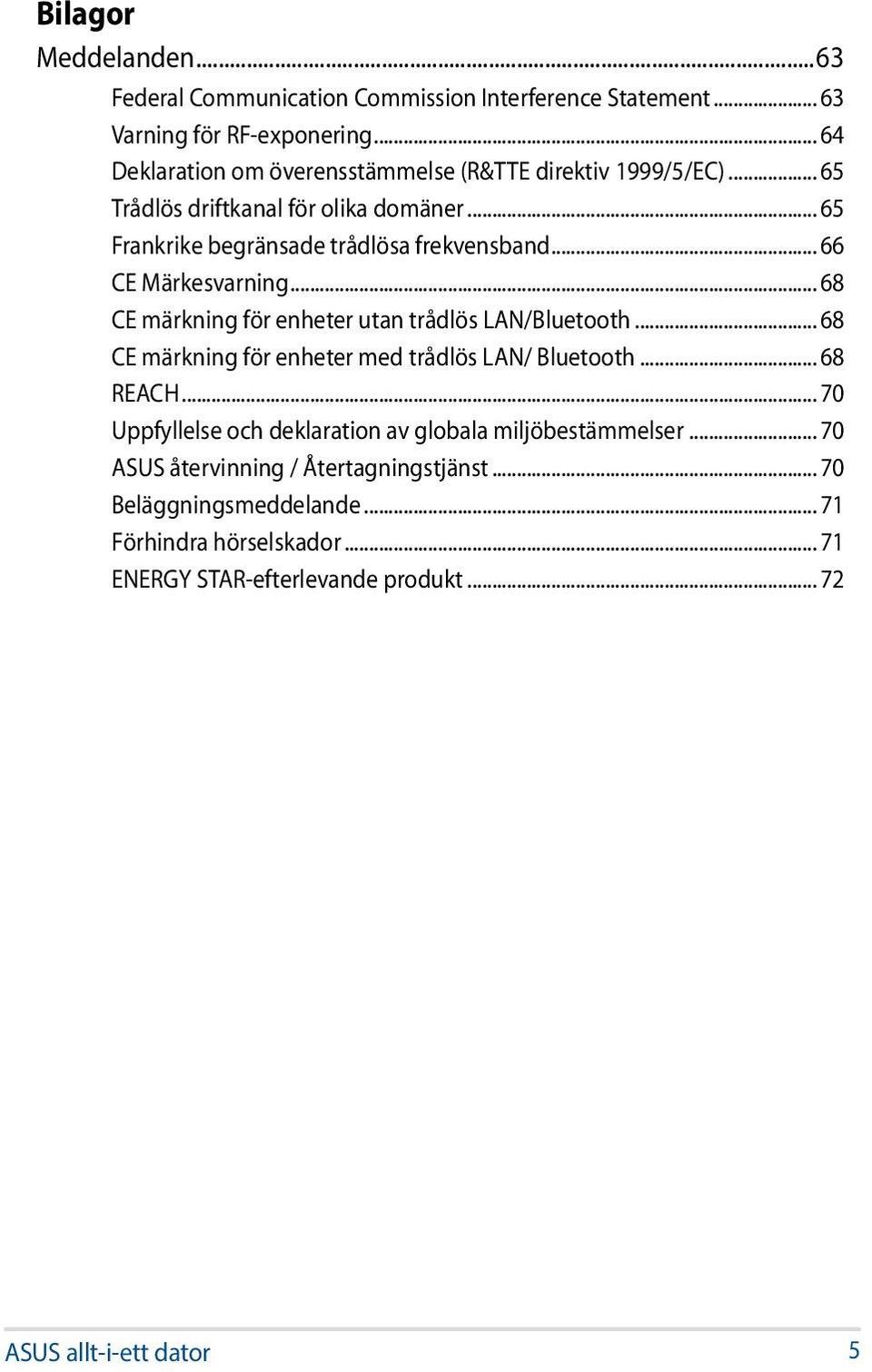 .. 66 CE Märkesvarning... 68 CE märkning för enheter utan trådlös LAN/Bluetooth... 68 CE märkning för enheter med trådlös LAN/ Bluetooth... 68 REACH.