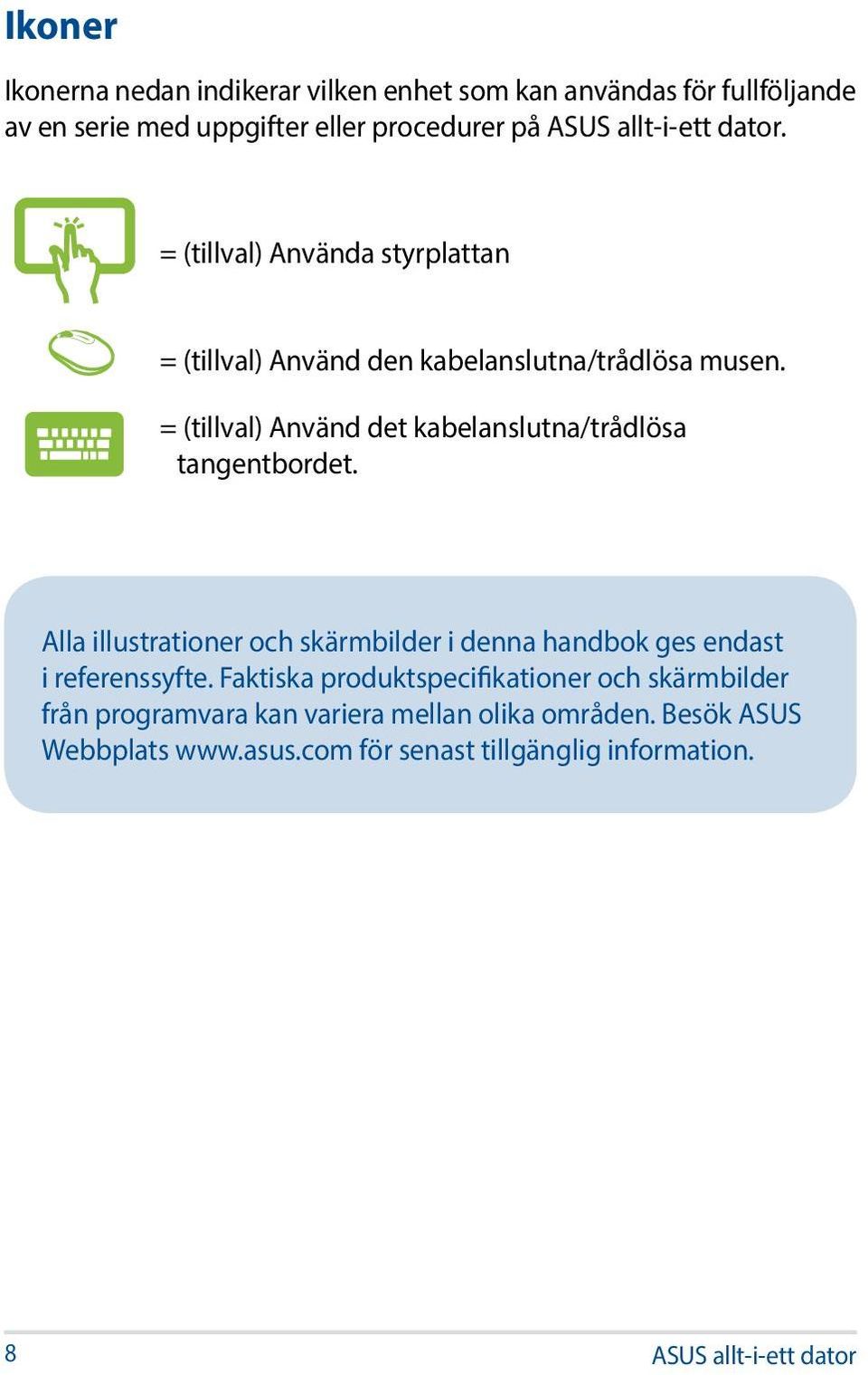 = (tillval) Använd det kabelanslutna/trådlösa tangentbordet. Alla illustrationer och skärmbilder i denna handbok ges endast i referenssyfte.