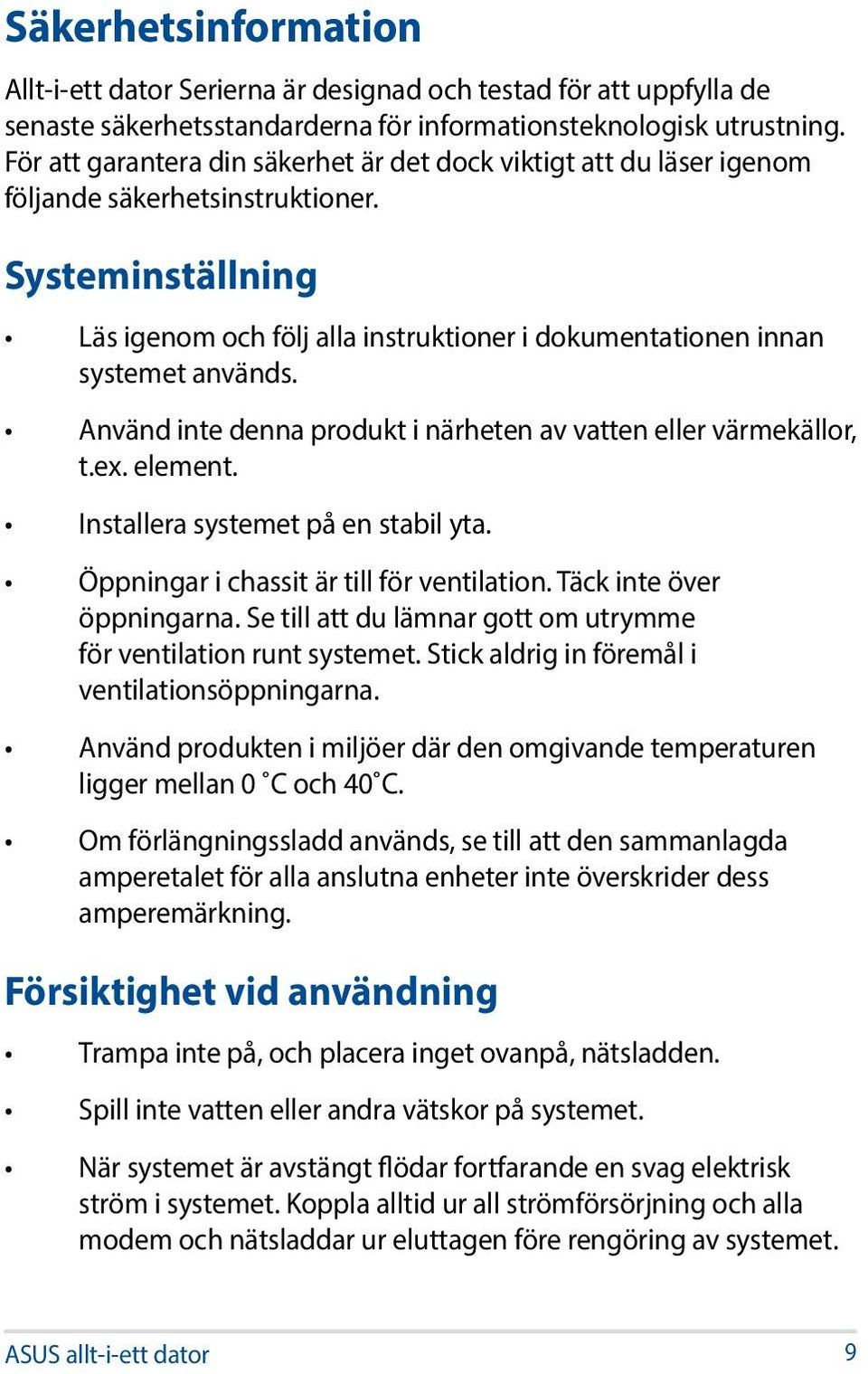 Systeminställning Läs igenom och följ alla instruktioner i dokumentationen innan systemet används. Använd inte denna produkt i närheten av vatten eller värmekällor, t.ex. element.