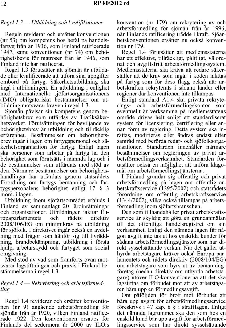 behörighetsbevis för matroser från år 1946, som Finland inte har ratificerat. Regel 1.3 förutsätter att sjömän är utbildade eller kvalificerade att utföra sina uppgifter ombord på fartyg.