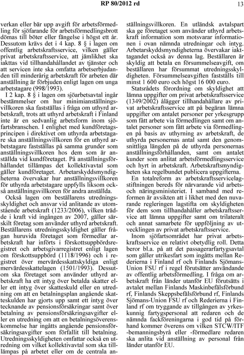 till minderårig arbetskraft för arbeten där anställning är förbjuden enligt lagen om unga arbetstagare (998/1993). I 2 kap.