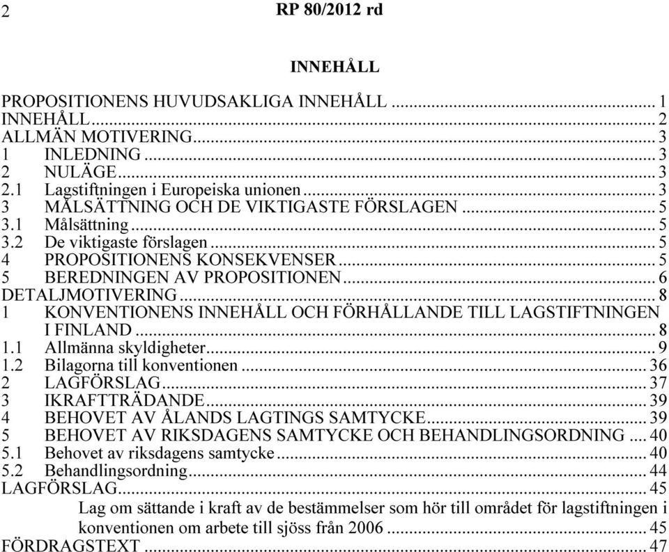 .. 8 1 KONVENTIONENS INNEHÅLL OCH FÖRHÅLLANDE TILL LAGSTIFTNINGEN I FINLAND...8 1.1 Allmänna skyldigheter... 9 1.2 Bilagorna till konventionen... 36 2 LAGFÖRSLAG... 37 3 IKRAFTTRÄDANDE.