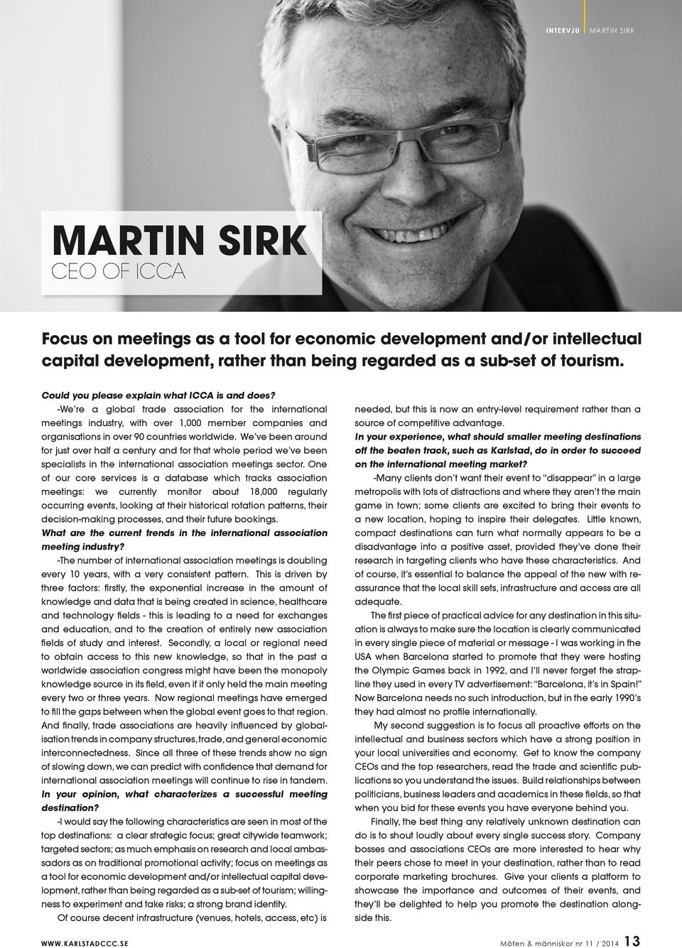 We ve been around for just over half a century and for that whole period we ve been specialists in the international association meetings sector.