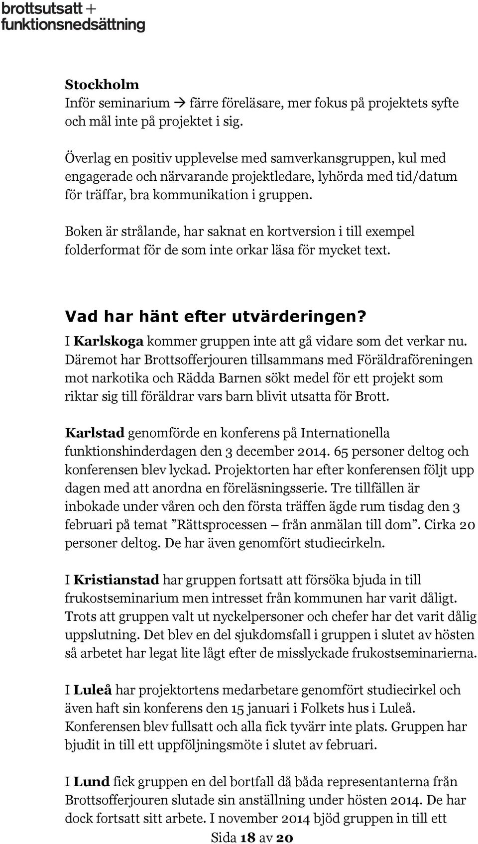 Boken är strålande, har saknat en kortversion i till exempel folderformat för de som inte orkar läsa för mycket text. Vad har hänt efter utvärderingen?