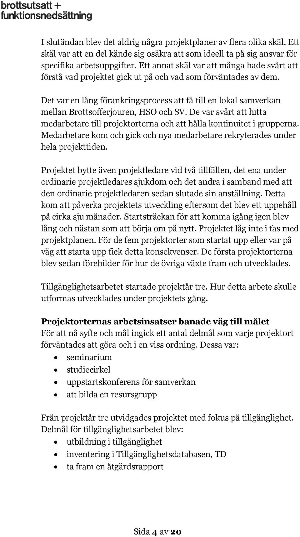 Det var en lång förankringsprocess att få till en lokal samverkan mellan Brottsofferjouren, HSO och SV. De var svårt att hitta medarbetare till projektorterna och att hålla kontinuitet i grupperna.