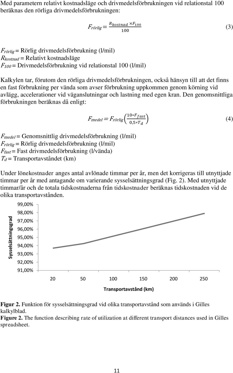 att det finns en fast förbrukning per vända som avser förbrukning uppkommen genom körning vid avlägg, accelerationer vid väganslutningar och lastning med egen kran.