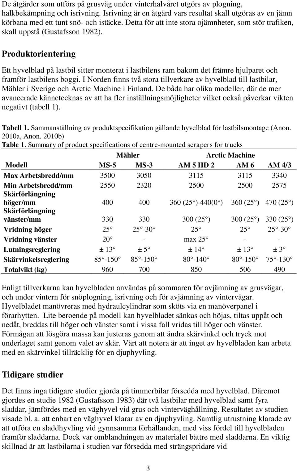 Produktorientering Ett hyvelblad på lastbil sitter monterat i lastbilens ram bakom det främre hjulparet och framför lastbilens boggi.