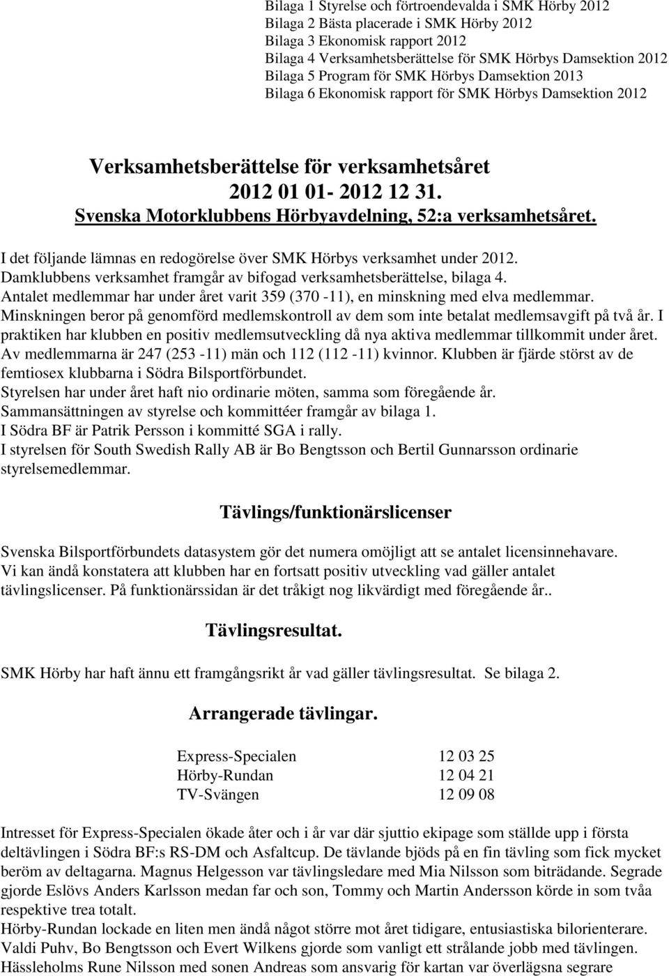 Svenska Motorklubbens Hörbyavdelning, 52:a verksamhetsåret. I det följande lämnas en redogörelse över SMK Hörbys verksamhet under 2012.